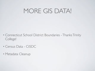 MORE GIS DATA!


• Connecticut   School District Boundaries - Thanks Trinity
 College!

• Census   Data - CtSDC

• Metadata   Cleanup
 