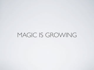 MAGIC IS GROWING
 