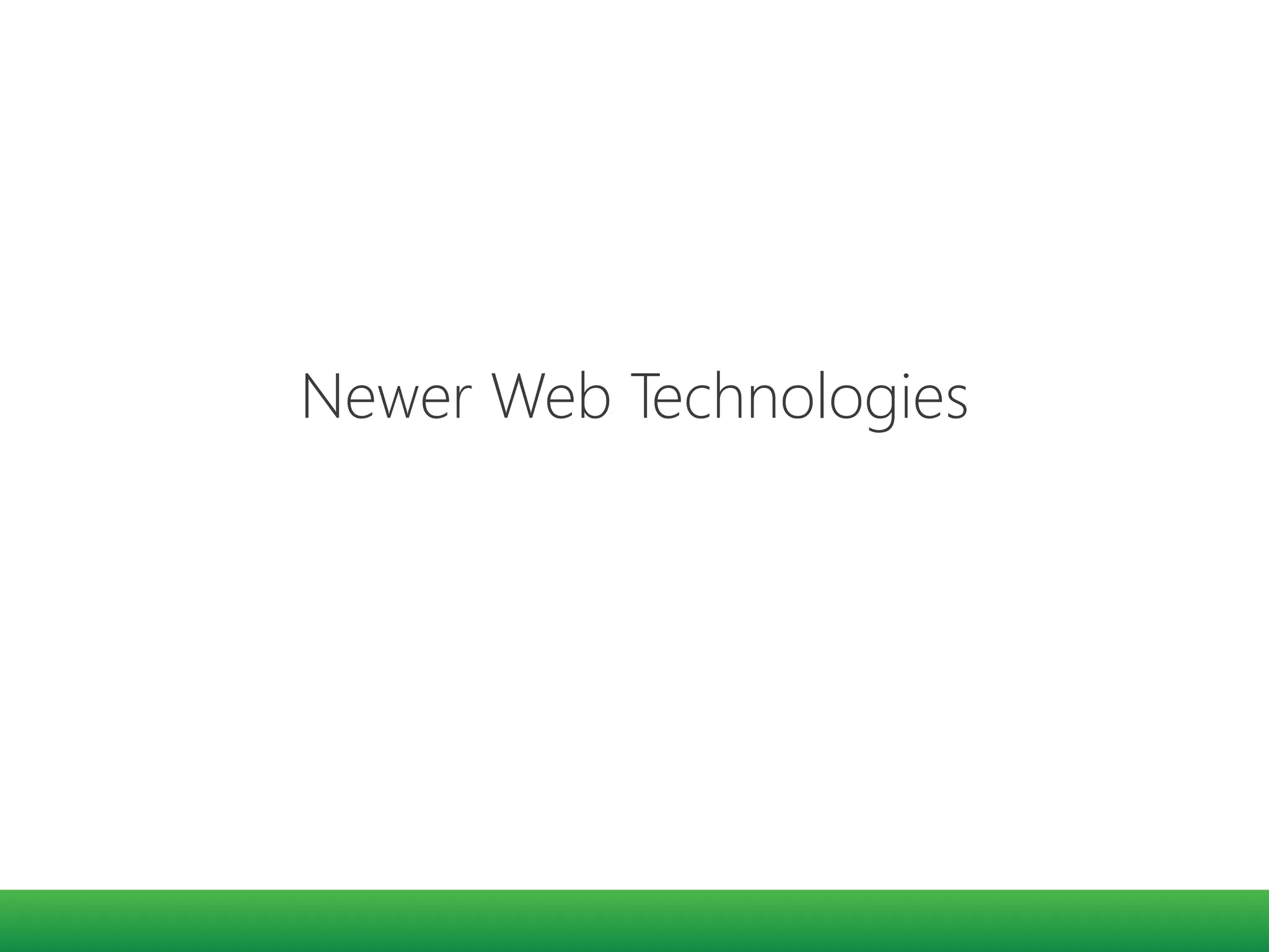 Newer Web Technologies
 