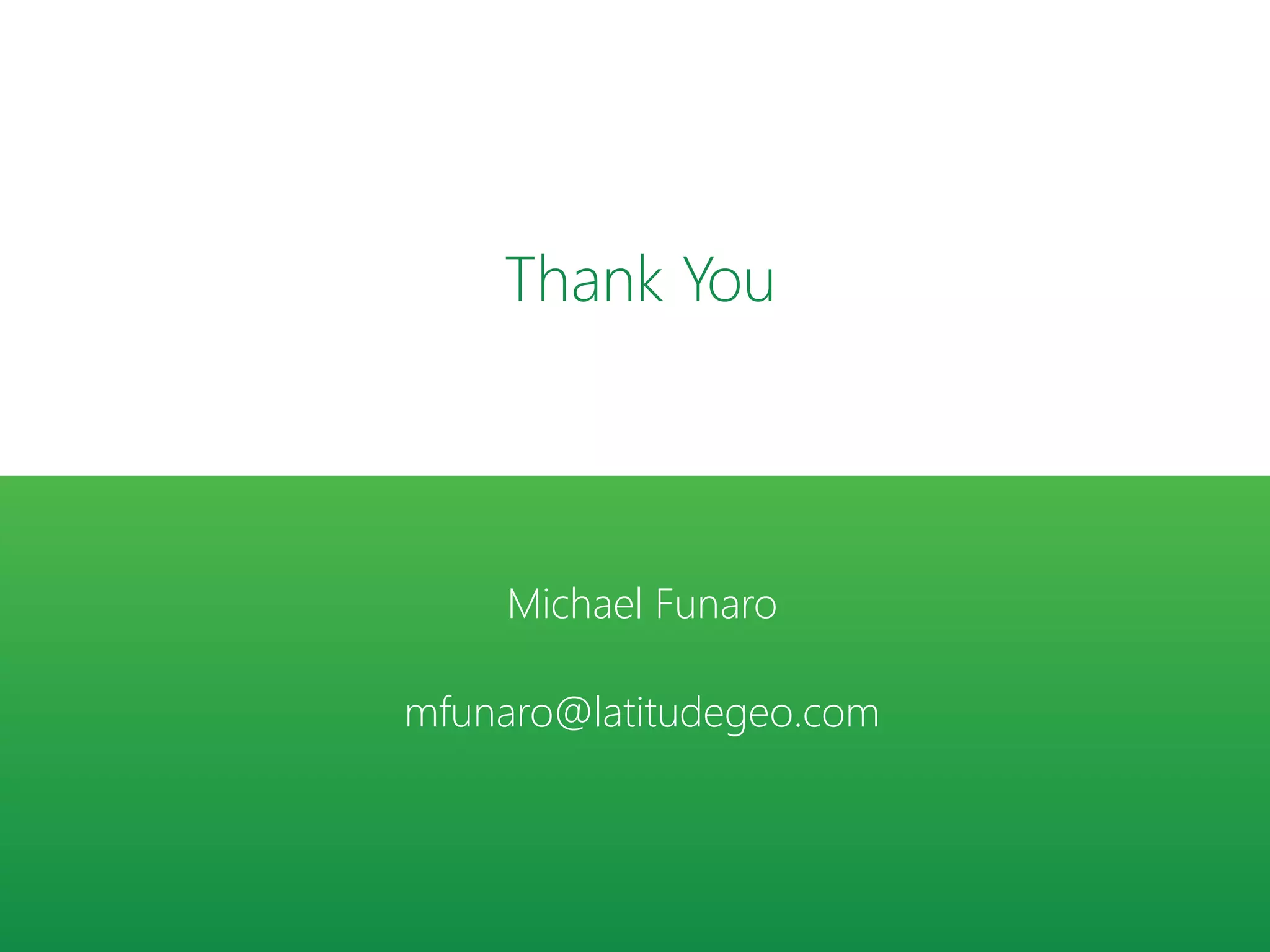 Thank You
mfunaro@latitudegeo.com
Michael Funaro
 