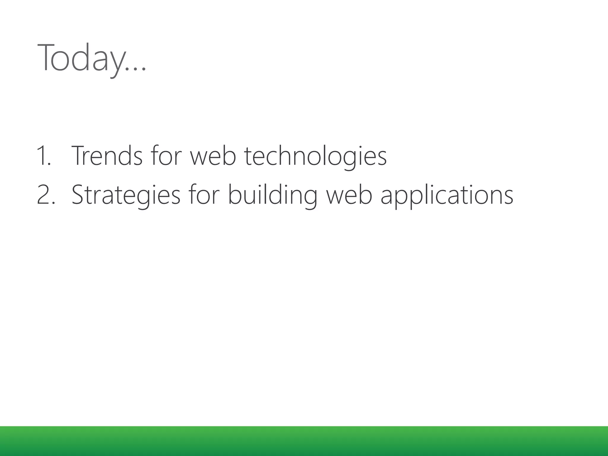 Today…
1. Trends for web technologies
2. Strategies for building web applications
 