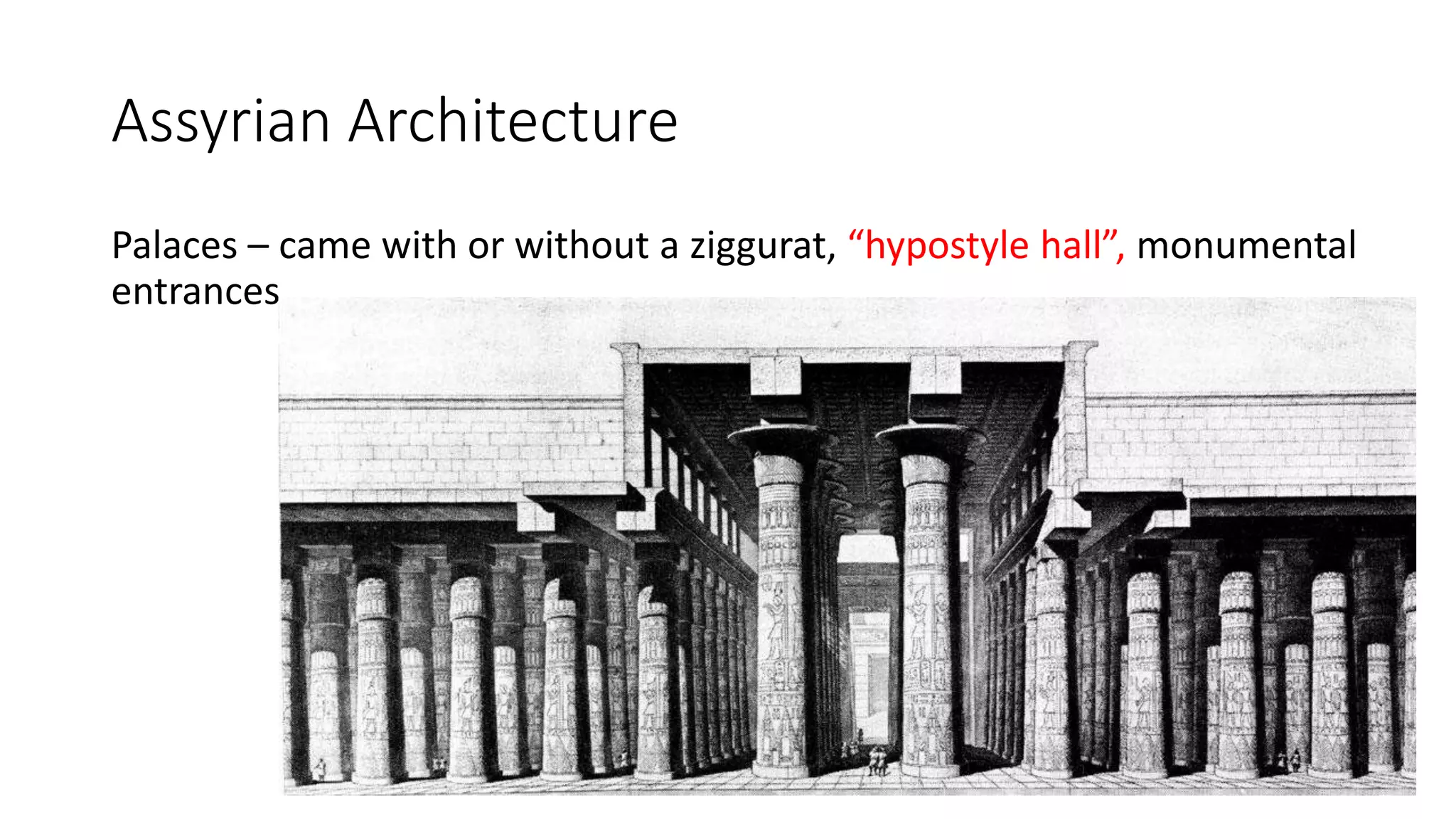 Assyrian Architecture
Palaces – came with or without a ziggurat, “hypostyle hall”, monumental
entrances.
 