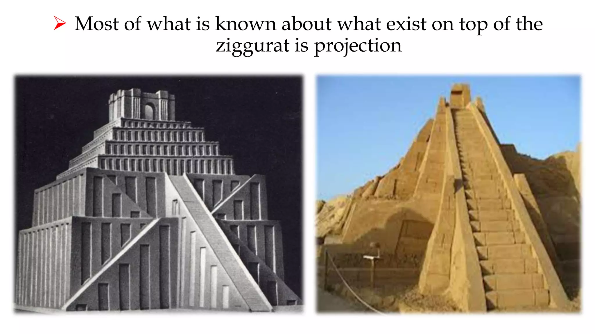  Most of what is known about what exist on top of the
ziggurat is projection
 