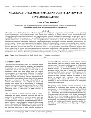 IJRET: International Journal of Research in Engineering and Technology ISSN: 2319-1163
__________________________________________________________________________________________
Volume: 02 Issue: 04 | Apr-2013, Available @ http://www.ijret.org 654
NEAR EQUATORIAL ORBIT SMALL SAR CONSTELLATION FOR
DEVELOPING NATIONS
Lawal AD1
and Radice GM2
1
Researcher, 2
Dr, Aerospace Engineering, University of Glasgow, Glasgow, United Kingdom,
a.lawal.1@research.gla.ac.uk, gianmarco.radice@glasgow.ac.uk
Abstract
The need to harness the benefits of space, to help urban growth and development, using cheaper space systems has become appealing
to developing nations. The desired all weather radar satellite poses limitations on a small satellite. Several spaceborne Synthetic
Aperture Radar (SAR) satellite configurations have been proposed to overcome the significant limit on earth surface revisit time for
small SAR satellites, optimising a network of small SAR satellites dedicated to developing nations posed several challenges. In an
effort to address some of these challenges, a new concept based on a constellation of small SAR satellite network, in an almost
equatorial inclined orbit, operating in a multistatic configuration and solely dedicated to Equatorial region has been proposed. The
network consists 3 receiver-only platforms (passive satellites) flying in formation with one transmit/receiver satellite (active satellite).
Furthermore, five groundstation sites required for mission operation are located with the equatorial region. The system aims to
provide 24 hours of near-real time data, over the equatorial region. A total of two orbital planes for 8 satellites are proposed. This
report will describe the process of selecting a suitable orbit constellation configuration. It also determines the stability of the relative
motion between the satellites within the formation in order to ensure the desired image product is consistent during operations.
Furthermore, it also discusses the process of selecting suitable groundstation locations for the mission operations
Index Terms: Near Equatorial orbit, SAR, Interferometry Pendulum, constellation
-----------------------------------------------------------------------***-----------------------------------------------------------------------
1. INTRODUCTION
The desire to acquire near-real time, high resolution images
independent of weather conditions has always been appealing
to scientific and commercial industries. The need for a
sophisticated system for monitoring a region such as the
Equatorial Region (ER), with diverse types of valuable
resources cannot be overemphasised. Within the ER1
, is a host
of developing nations, who stand to benefit scientifically,
commercially and educationally from the implementation of
an all-weather remote sensing system. Typical SAR satellites
payloads are characterised by large volume, high power
demand, and complexity. These, impacts on launch and
mission costs, which can be unaffordable by developing
nations. Recent missions have demonstrated the use of SAR
payloads on smaller satellites, but there still stands a huge cost
implication when a constellation of SAR satellites is
considered.
The vast amount of natural resources such as animal,
agricultural and human resources within the ER, can be
assumed to be underutilised by harbouring nations which are
mainly developing countries. In order to speed-up the
development within this region, an approach entailing state-of-
the-art technology implementation is suggested. This approach
requires abundance of affordable data, which can be processed
for resources management and urban development. In view of
the high cost implications of SAR missions, reduction of
mission cost becomes paramount to ensure potential member
states with ER can afford either the launch, space or ground
segment costs. The concept revolves around the collaboration
of several resident nations with the ER on a Multistatic SAR
network mission. The geographical location of all ground
segments will be within the ER region. The operation and
maintenance of all mission resources will be conducted by
resident nation’s member of staff. The collaboration is
designed to build confidence amongst each nation, in their
ability to manage these resources, while enhancing
development. One method of making space missions
affordable is the use of small satellites to for throughput
comparable to big systems.
The growing interest from the scientific community, in the
application of distributed SAR systems has been ably
demonstrated by the in-orbit operations of both TerraSAR-X
and Tandem-X in a twin satellite formation called the helix
[6]. Consequently, the concept of implementing a multistatic
SAR system that operates solely within the ER is considered
the first step towards realising an ambition for providing
affordable space mission to developing nations. In addition to
acquisition of typical monostatic data products, this multistatic
network will conduct interferometry operations capable for
delivering a variety of data product depending on satellite
configuration.
 
