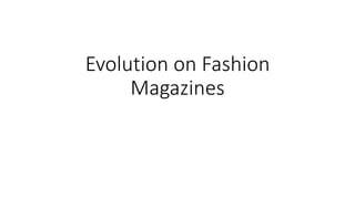 Evolution on Fashion
Magazines
 