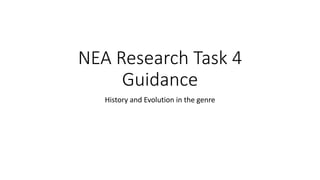 NEA Research Task 4
Guidance
History and Evolution in the genre
 