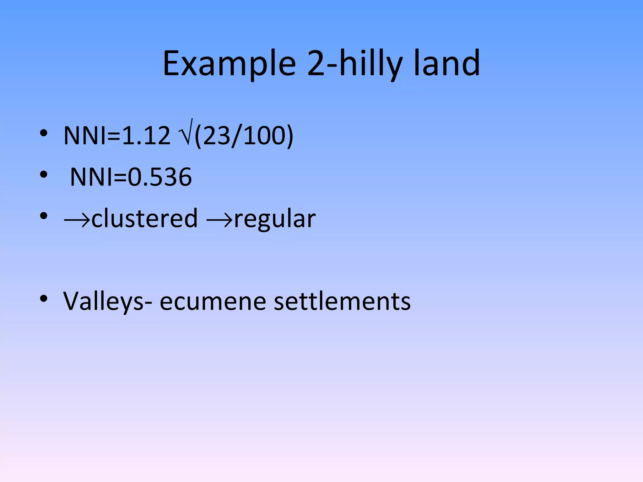 Example 2-hilly land NNI=1.12 (23/100) NNI=0.536 clustered regular Valleys- ecumene settlements