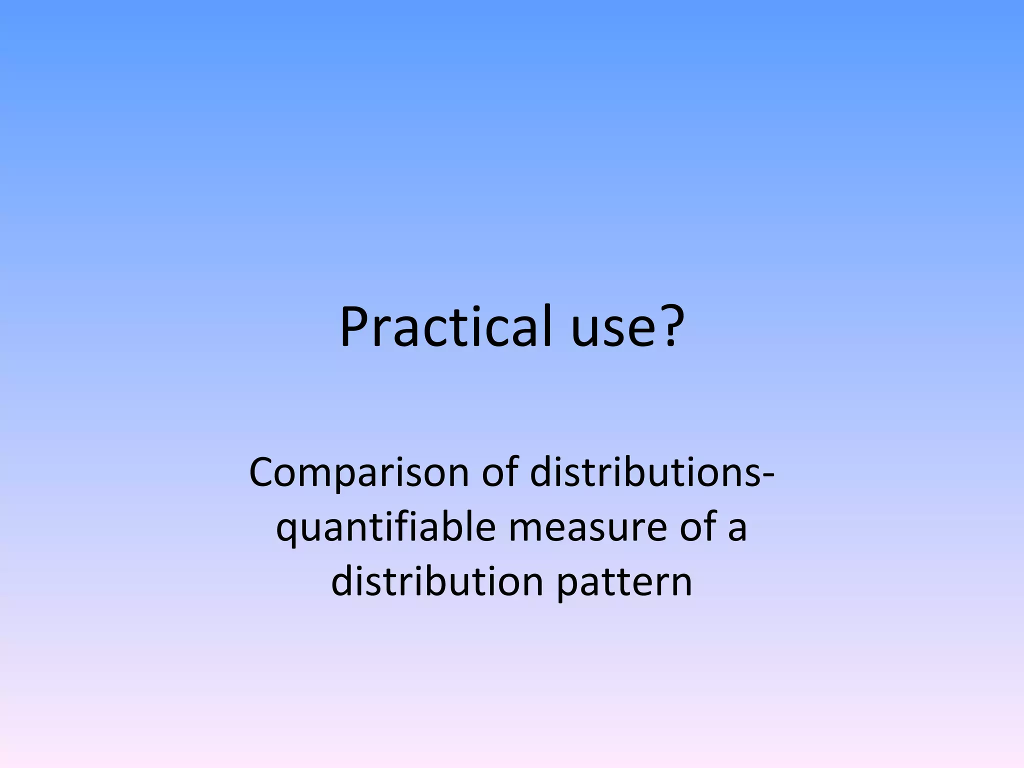 Practical use? Comparison of distributions-quantifiable measure of a distribution pattern
