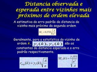 Distancia observada e
 esperada entre vizinhos mais
  próximos de ordem elevada
A estimativa do erro padrão da distancia d...