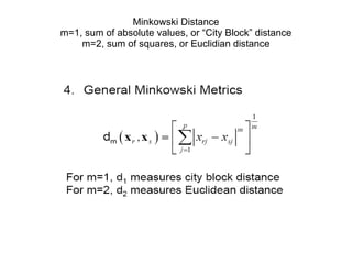 Minkowski Distance m=1, sum of absolute values, or “City Block” distance m=2, sum of squares, or Euclidian distance 