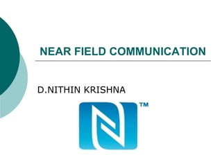 NEAR FIELD COMMUNICATION


D.NITHIN KRISHNA
 