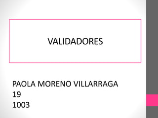 VALIDADORES
PAOLA MORENO VILLARRAGA
19
1003
 