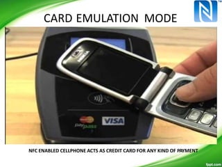 CARD EMULATION MODE
NFC ENABLED CELLPHONE ACTS AS CREDIT CARD FOR ANY KIND OF PAYMENT
 