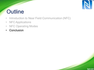 Outline
•
•
•
•
Introduction to Near Field Communication (NFC)
NFC Applications
NFC Operating Modes
Conclusion
 