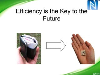 Efficiency is the Key to the
Future
 