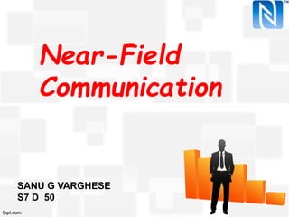 Near-Field
Communication
SANU G VARGHESE
S7 D 50
 