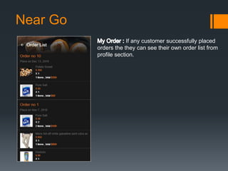 Near Go
If any customer successfully placed
orders the they can see their own order list from
profile section.
 
