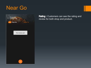 Near Go
Customers can see the rating and
review for both shop and product.
 