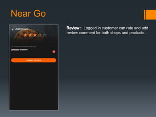 Near Go
Logged in customer can rate and add
review comment for both shops and products.
 