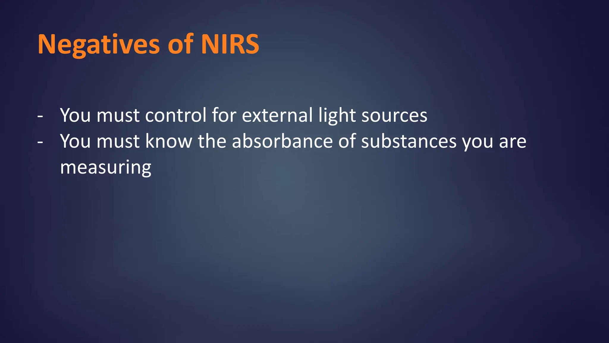 Negatives of NIRS
- You must control for external light sources
- You must know the absorbance of substances you are
measuring
 