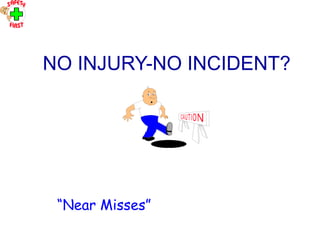 OHT 1
NO INJURY-NO INCIDENT?
“Near Misses”
 