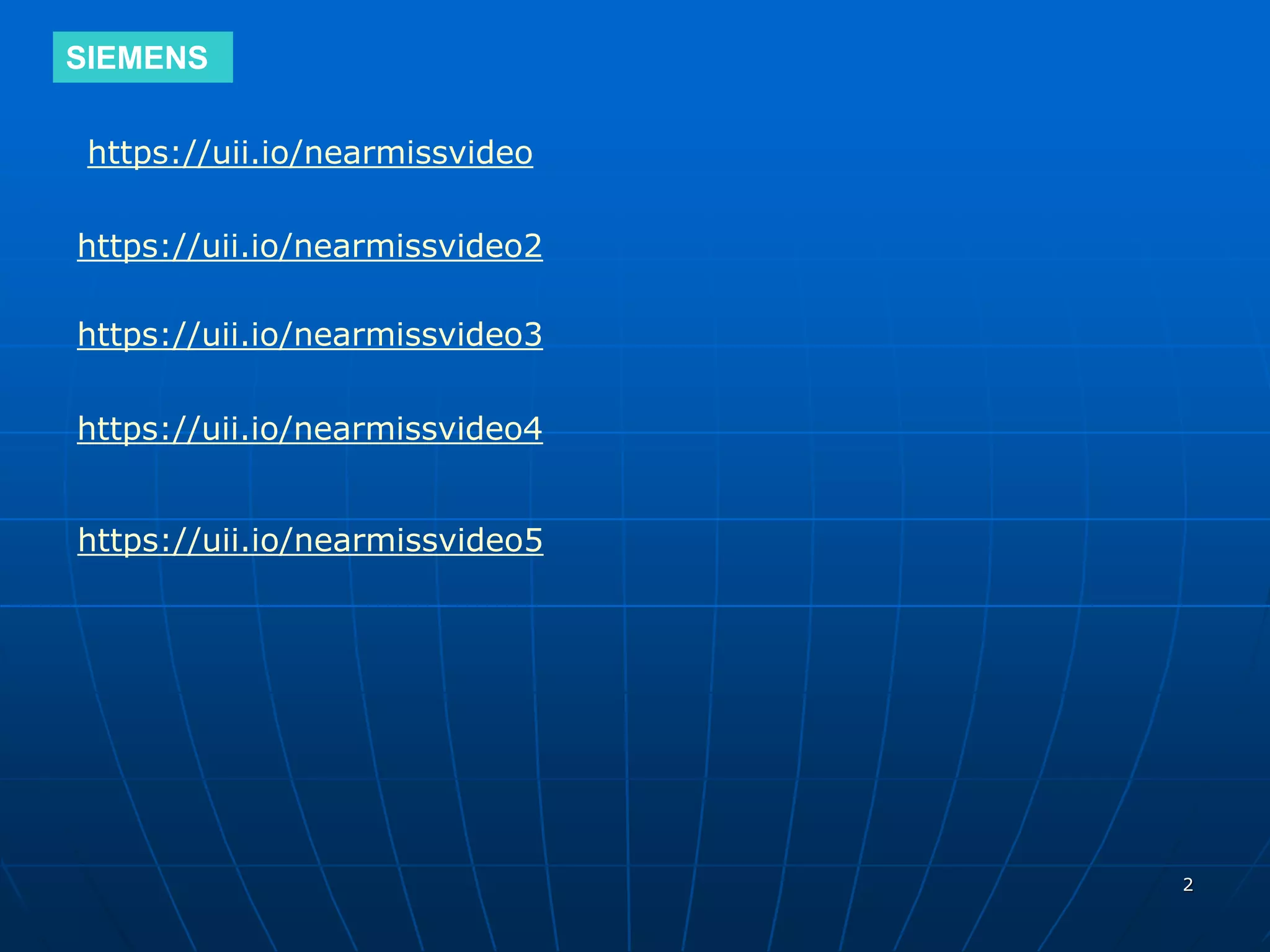 SIEMENS
2
https://uii.io/nearmissvideo
https://uii.io/nearmissvideo2
https://uii.io/nearmissvideo3
https://uii.io/nearmissvideo4
https://uii.io/nearmissvideo5
 