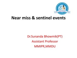 Near miss & sentinel events
Dr.Sunanda Bhowmik(PT)
Assistant Professor
MMIPR,MMDU
 