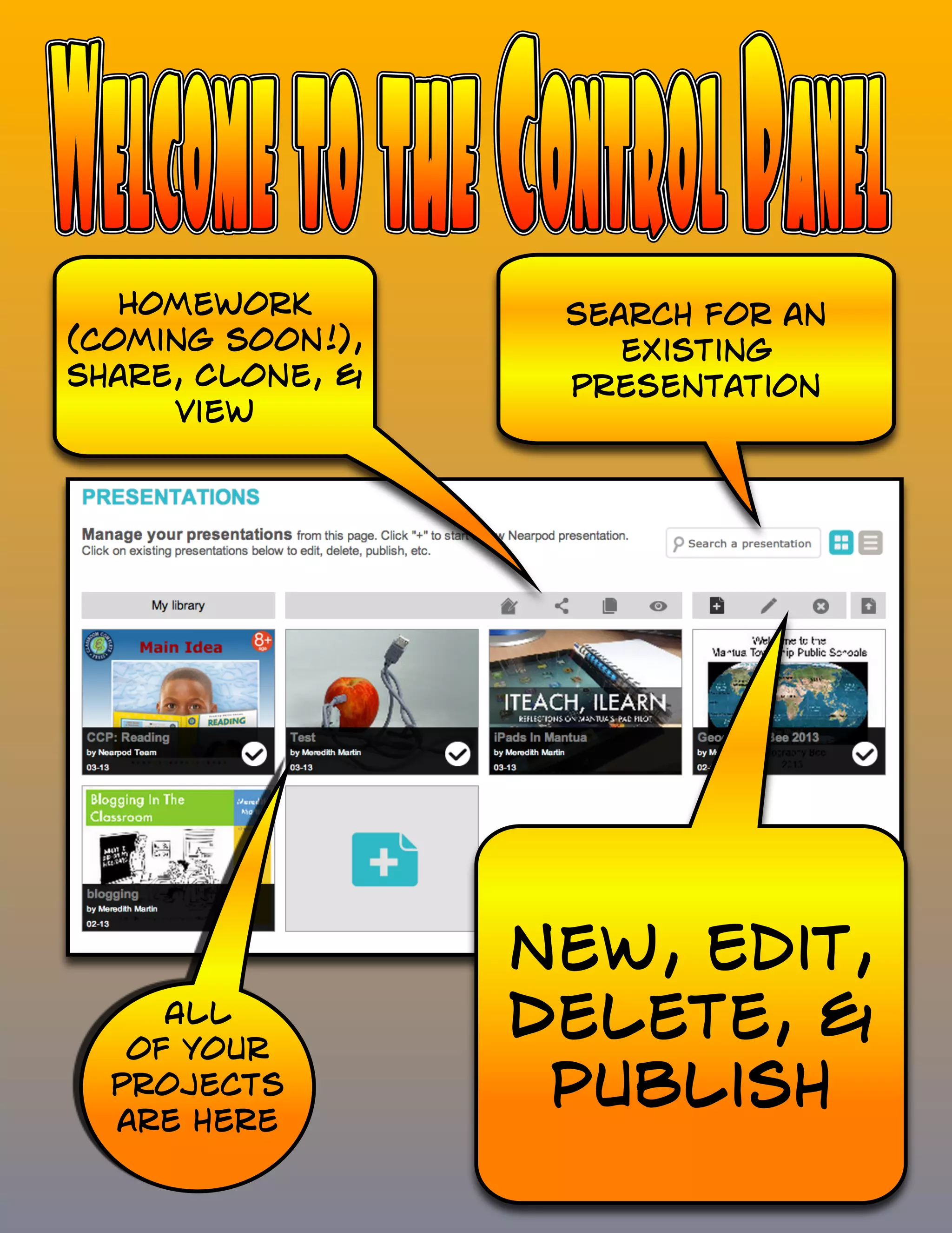 Homework Search for an
(coming soon!), existing
Share, Clone, & presentation
View
New, Edit,
All
of your
Delete, &
projects
are here
Publish