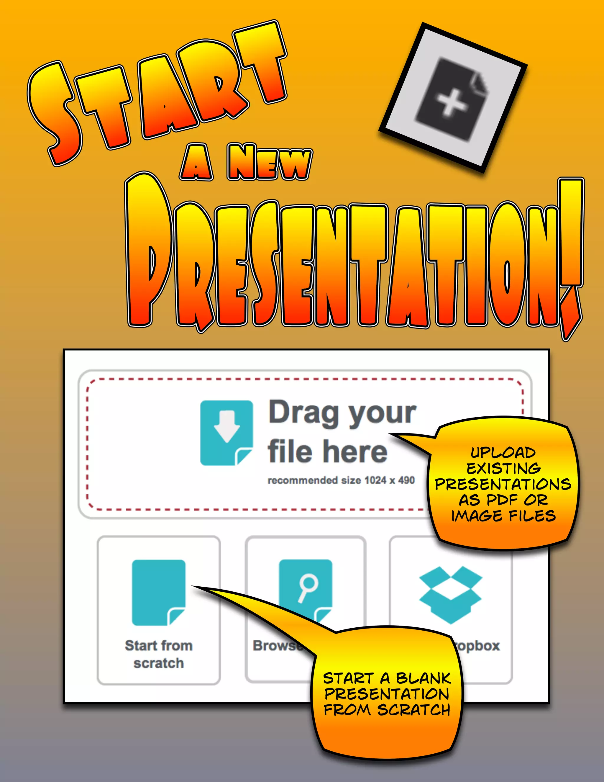 Upload
existing
presentations
as PDF or
image files
Start a blank
presentation
from scratch
