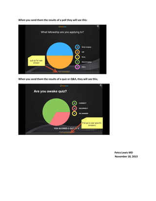 When you send them the results of a poll they will see this:
When you send them the results of a quiz or Q&A, they will see this;
Petra Lewis MD
November 18, 2013
 
