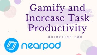 Gamify and
Increase Task
Productivity
 