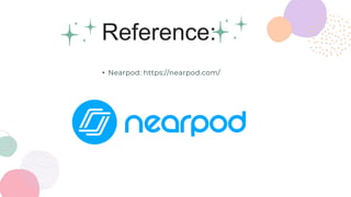 Reference:
• Nearpod: https://nearpod.com/
 