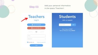 Step 03:
Add your personal information
in the space "Teachers".
 
