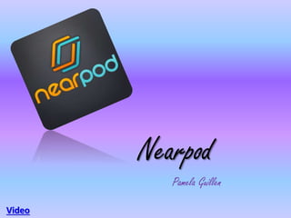 Nearpod
Pamela Guillen
Video
 