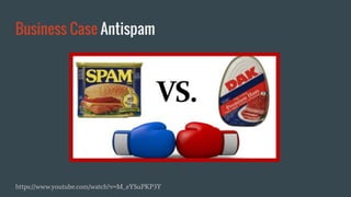 Business Case Antispam
https://www.youtube.com/watch?v=M_eYSuPKP3Y
 