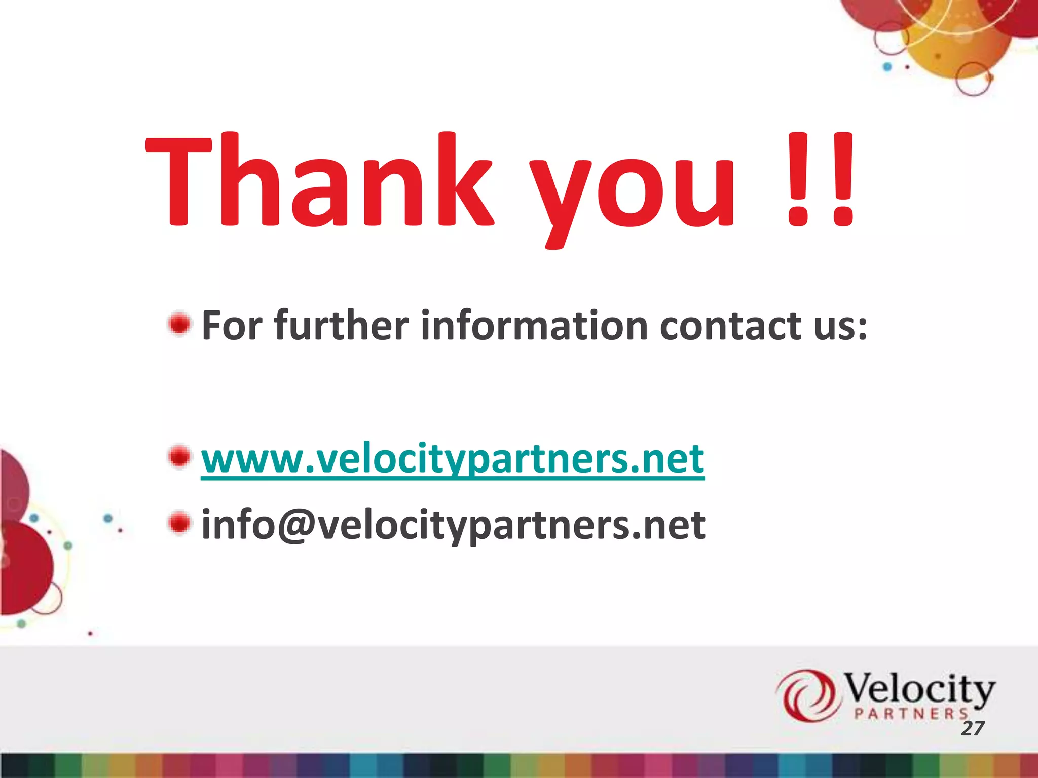 Thank you !!
For further information contact us:
www.velocitypartners.net
info@velocitypartners.net
27
 