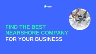 FOR YOUR BUSINESS
FIND THE BEST
NEARSHORE COMPANY
 