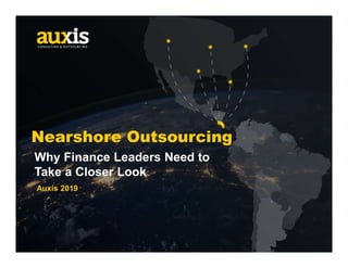 Auxis 2019
Nearshore Outsourcing
Why Finance Leaders Need to
Take a Closer Look
 