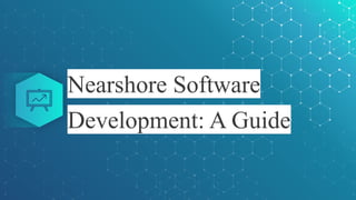Nearshore Software
Development: A Guide
 