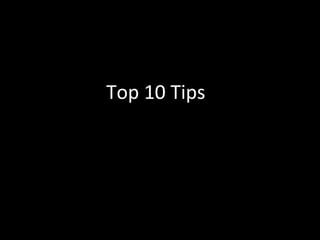 Top 10 Tips 
 