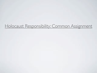 Holocaust Responsibility: Common Assignment
 