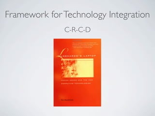 Framework for Technology Integration
              C-R-C-D
 