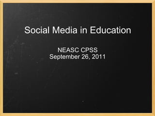 Social Media in Education NEASC CPSS September 26, 2011 
