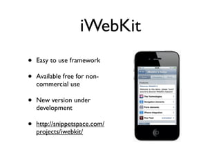iWebKit
•   Easy to use framework

•   Available free for non-
    commercial use

•   New version under
    development

•   http://snippetspace.com/
    projects/iwebkit/
 