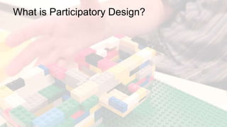 What is Participatory Design?
 