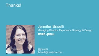 Jennifer Briselli
Managing Director, Experience Strategy & Design
@jbriselli
jbriselli@madpow.com
Thanks!
 