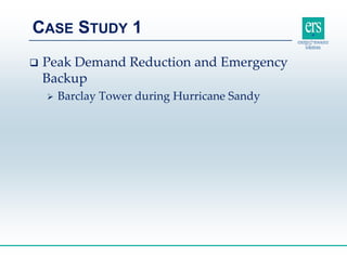 CASE STUDY 1
 Peak Demand Reduction and Emergency
Backup
 Barclay Tower during Hurricane Sandy
 
