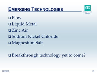  Flow
 Liquid Metal
 Zinc Air
 Sodium Nickel Chloride
 Magnesium Salt
 Breakthrough technology yet to come?
EMERGING TECHNOLOGIES
11/4/2015 29
 
