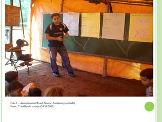 Foto 2 – Acampamento Roseli Nunes: Aula (campo/cidade)
Fonte: Trabalho de campo (24/10/2009)
 
