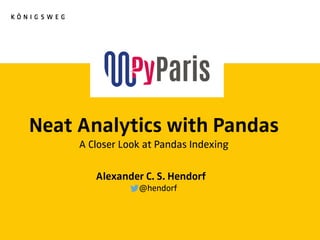 Neat Analytics with Pandas
A Closer Look at Pandas Indexing
Alexander C. S. Hendorf
@hendorf
 